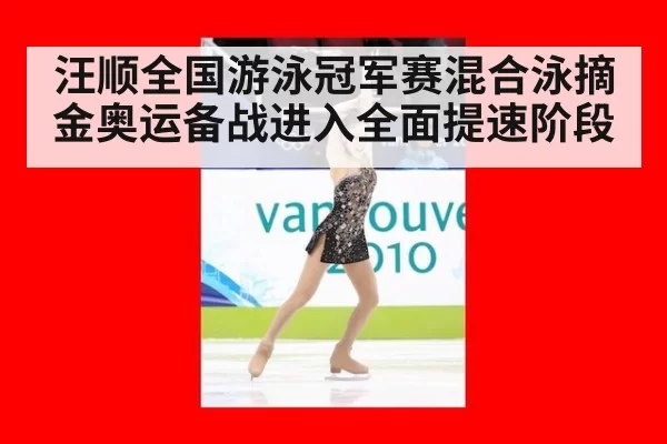 汪顺全国游泳冠军赛混合泳摘金奥运备战进入全面提速阶段
