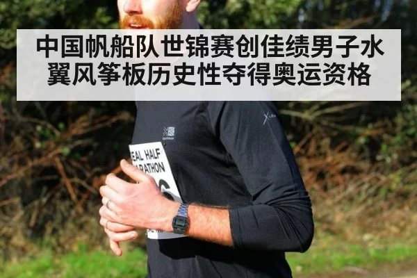 中国帆船队世锦赛创佳绩男子水翼风筝板历史性夺得奥运资格