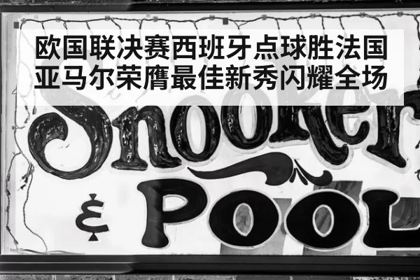 欧国联决赛西班牙点球胜法国 亚马尔荣膺最佳新秀闪耀全场